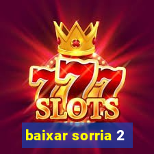 baixar sorria 2